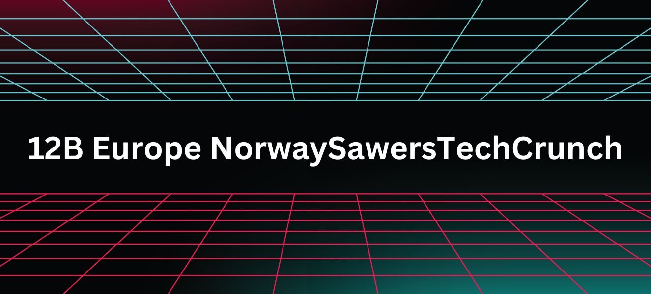 12B Europe Norway Sawers Techcrunch