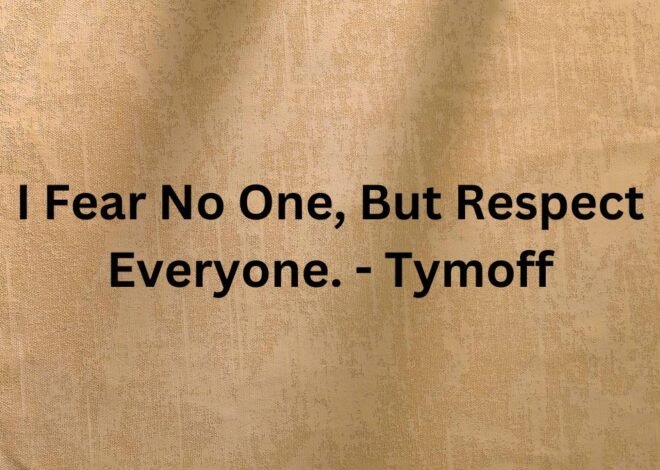 I Fear No One, But Respect Everyone. – Tymoff