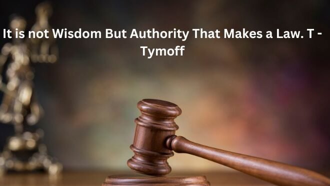 It is not Wisdom But Authority That Makes a Law. T – Tymoff