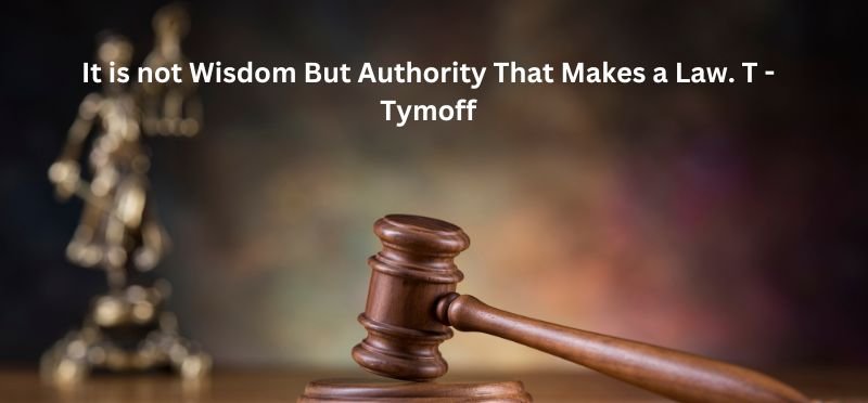 It is not Wisdom But Authority That Makes a Law. T – Tymoff