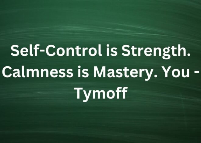 Self-Control is Strength. Calmness is Mastery. You – Tymoff