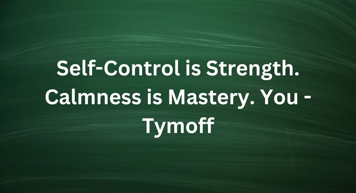 Self-Control is Strength. Calmness is Mastery. You – Tymoff