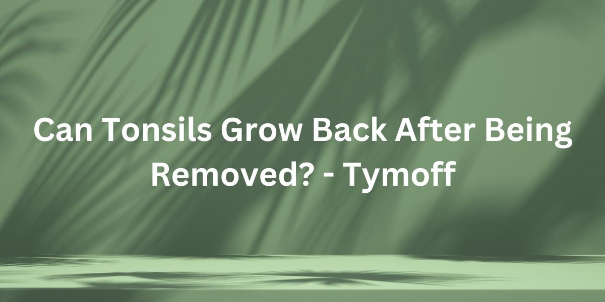 Can Tonsils Grow Back After Being Removed? – Tymoff