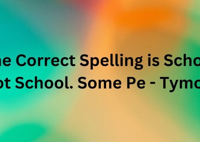 The Correct Spelling is School not School. Some Pe – Tymoff