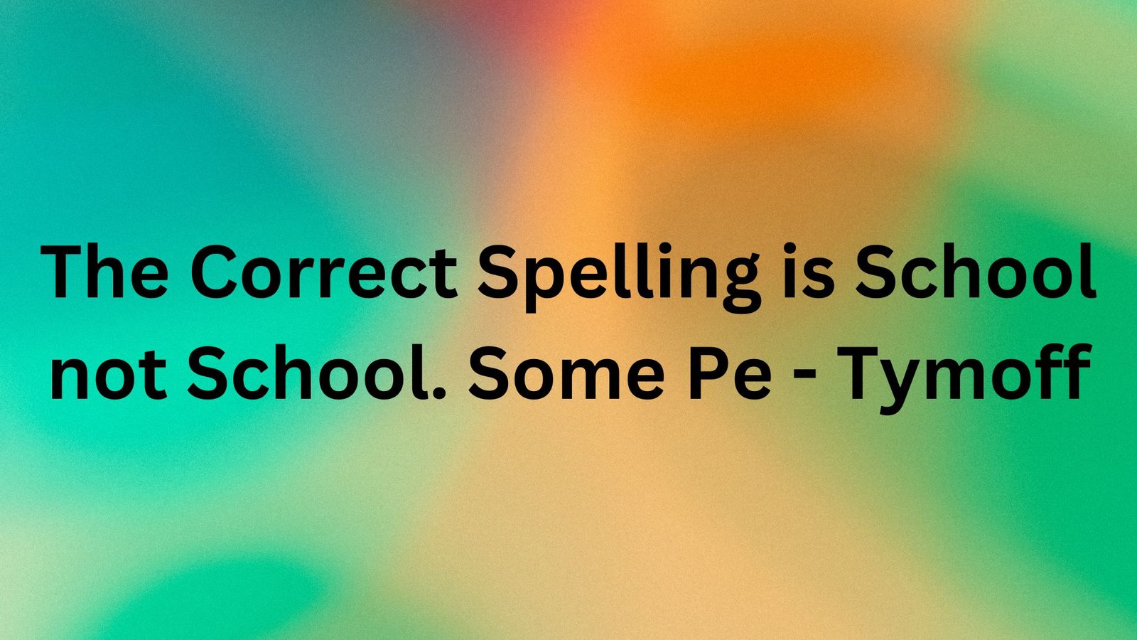 The Correct Spelling is School not School. Some Pe – Tymoff