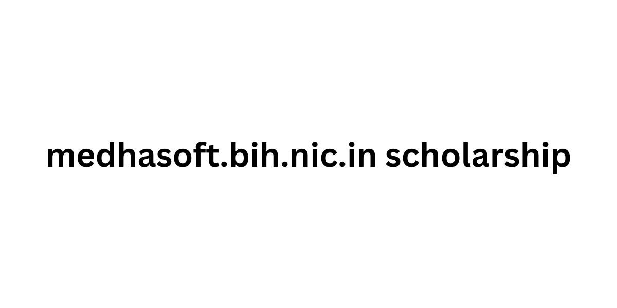 Unlocking the Benefits of the Medhasoft.bih.nic.in Scholarship: A Comprehensive Guide